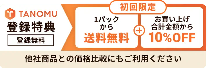 TANOMU登録特典 登録無料 初回限定 1パックから送料無料 お買い上げ合計金額から10%OFF 他社商品との価格比較にもご利用ください